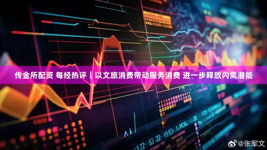 传金所配资 每经热评｜以文旅消费带动服务消费 进一步释放内需潜能