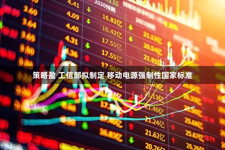 策略盈 工信部拟制定 移动电源强制性国家标准